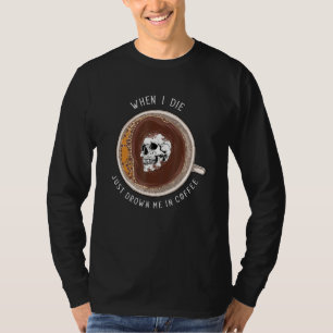 Dead Skull Coffee When I Die Just Drown Me In Coff T-Shirt