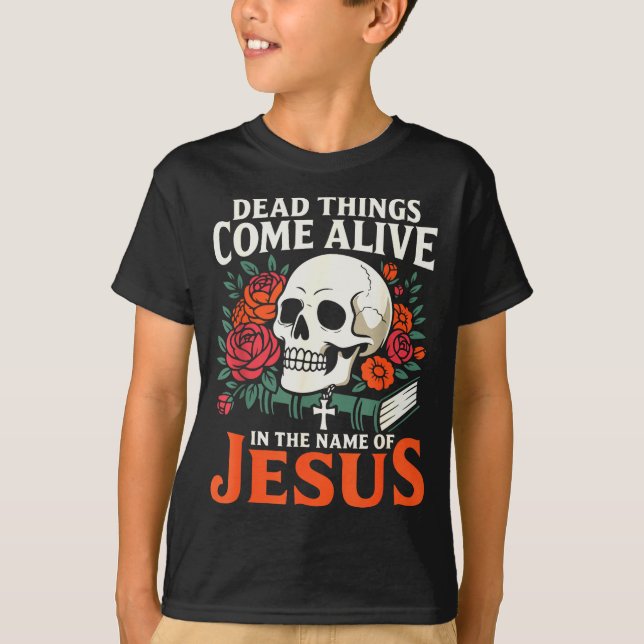 Dead Things Come Alive Name Of Jesus Christian Hal T-Shirt (Front)