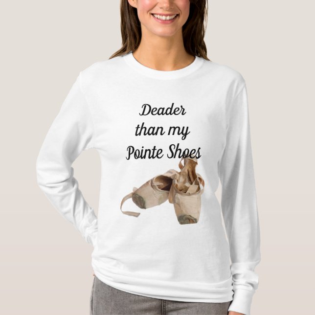 Deader than my Pointe Shoes shirt (Front)