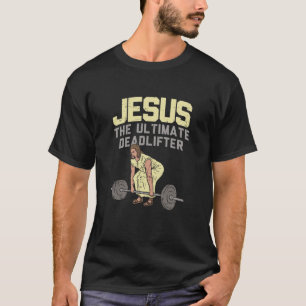 Deadlift Jesus I Christian Weightlifting Funny Wor T-Shirt