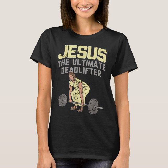 Deadlift Jesus I Christian Weightlifting Funny Wor T-Shirt (Front)
