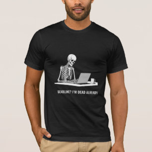 Deadline? I'm Dead Already Funny Skeleton Office T-Shirt