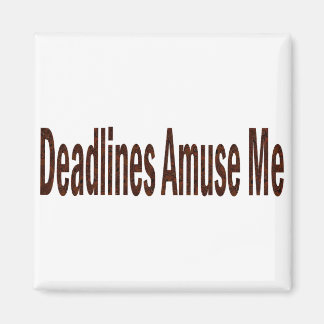 Deadlines Amuse Me Magnet