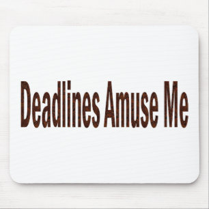 Deadlines Amuse Me Mouse Mat