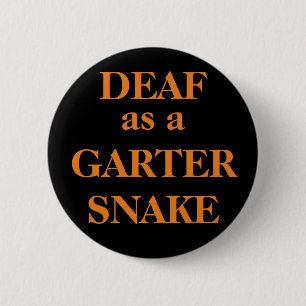 DEAF as a GARTER SNAKE 6 Cm Round Badge