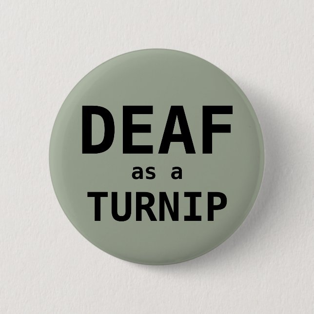 DEAF as a TURNIP 6 Cm Round Badge (Front)