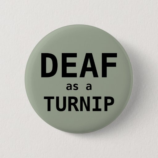 Image of DEAF as a TURNIP 6 Cm Round Badge