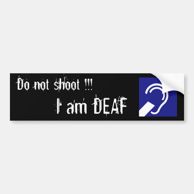 Deaf, Do not shoot !!!, I am DEAF Bumper Sticker (Front)