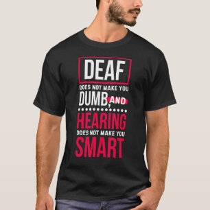 Deaf Does Not Make You Dumb, Deaf Awareness and He T-Shirt