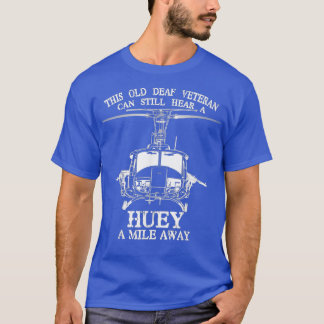 Deaf Hear Huey A Mile Away Of Funny Veteran Huey H T-Shirt