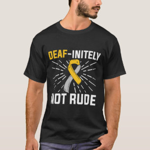 Deaf-initely Not Rude. ASL Deaf Sign Language Deaf T-Shirt