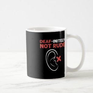 Deaf-Initely Not Rude. ASL Hand Sign Language Deaf Coffee Mug