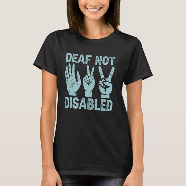 Deaf Not Disabled Sign Language T-Shirt (Front)