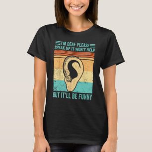 Deaf Pride ASL I m Deaf Speak Up Won t Help It ll  T-Shirt