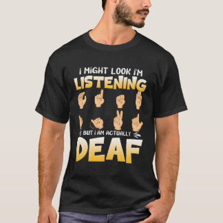 Deaf Pride Asl Might Look Listening But I Am Actua T-Shirt