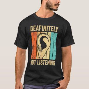Deaf Pride ASL Sign Language Deafinitely Not Liste T-Shirt