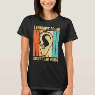 Deaf Pride ASL Sign Language Eyebrows Speak Than W T-Shirt