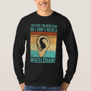 Deaf Pride ASL Yes I m Deaf No I Don t Need A Whee T-Shirt