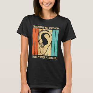 Deaf Pride Sign Language Deafinitely Not Tone Deaf T-Shirt