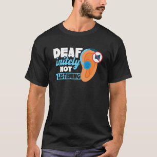 DEAFinitely Not Listening  Deaf Pride T-Shirt