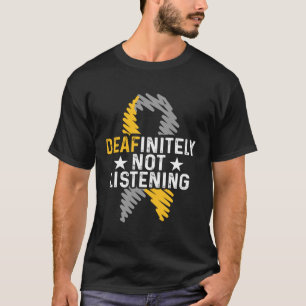 Deafinitely Not Listening Sign Language Deaf Aware T-Shirt