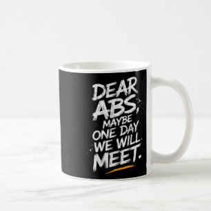 Dear Abs Maybe One Day We Will Meet Gym Tee Funny  Coffee Mug