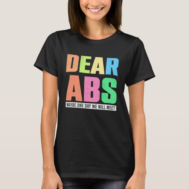 Dear Abs Maybe One Day We Will Meet  Workout Pun J T-Shirt (Front)