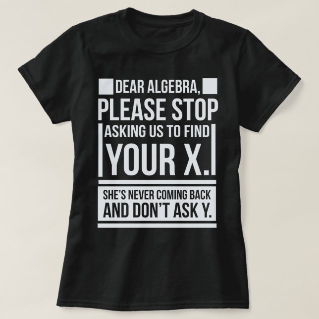 Dear Algebra Find X Ask Y Funny Math Saying Nerd L T-Shirt (Design Front)