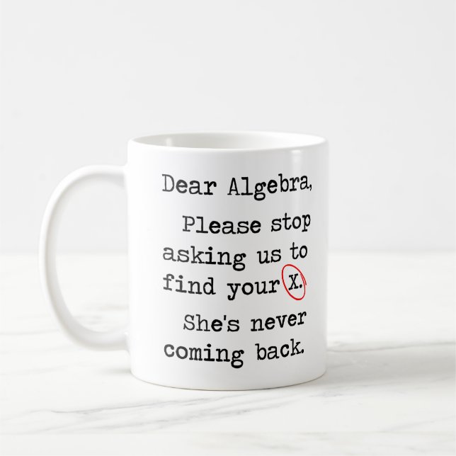 Dear Algebra Please Stop Asking Us To Find Your X Coffee Mug (Left)