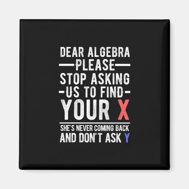 dear algebra please stop asking us to find your x  magnet (Front)