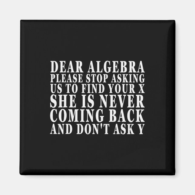 Dear Algebra Please Stop Asking Us To Find Your X  Magnet (Front)