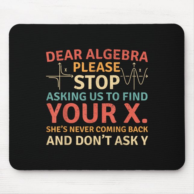 Dear Algebra Please Stop Asking Us To Find Your X  Mouse Mat (Front)