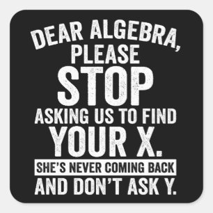 Dear Algebra Please Stop Asking Us To Find Your X Square Sticker