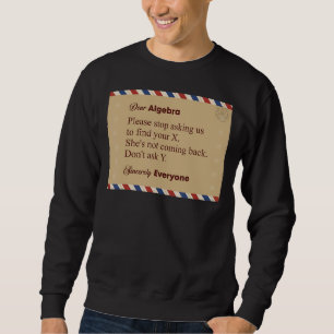 Dear Algebra Please Stop Asking Us To Find Your X Sweatshirt