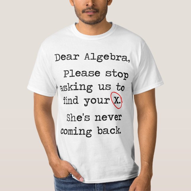 Dear Algebra Please Stop Asking Us To Find Your X T-Shirt (Front)