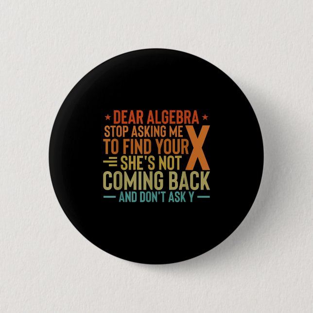 Dear Algebra Stop Asking Me To Find Your X - Maths 6 Cm Round Badge (Front)
