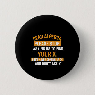 Dear Algebra Stop Asking Me To Find Your X- Maths 6 Cm Round Badge