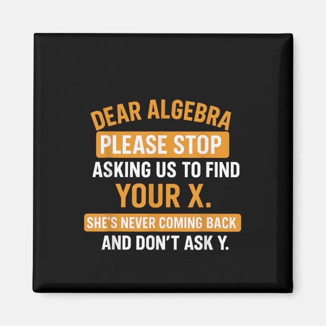 Dear Algebra Stop Asking Me To Find Your X- Maths  Magnet (Front)
