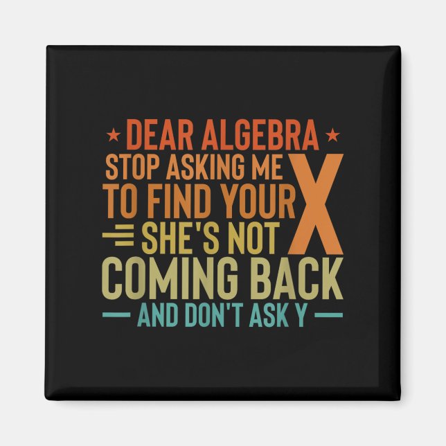 Dear Algebra Stop Asking Me To Find Your X - Maths Magnet (Front)