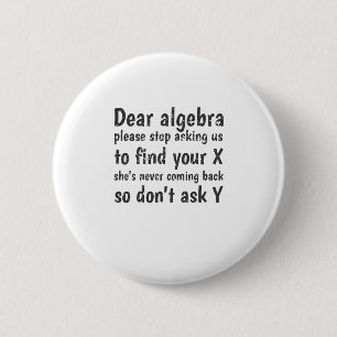 Dear Algebra Stop Asking Us To Find Your X 6 Cm Round Badge