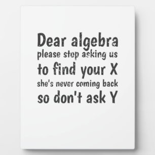 Dear Algebra Stop Asking Us To Find Your X Plaque