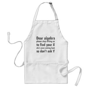 Dear Algebra Stop Asking Us To Find Your X Standard Apron