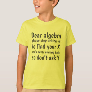 Dear Algebra Stop Asking Us To Find Your X T-Shirt