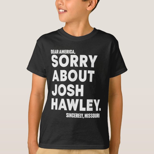 Dear America Sorry About Josh Hawley  T-Shirt (Front)
