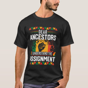 Dear Ancestors I Understand The Assignment Black H T-Shirt