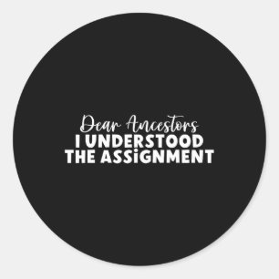 Dear Ancestors I Understood The Ignment Classic Round Sticker