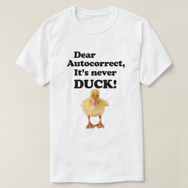 DEAR AUTOCORRECT, IT'S NEVER DUCK! T-Shirt (Design Front)