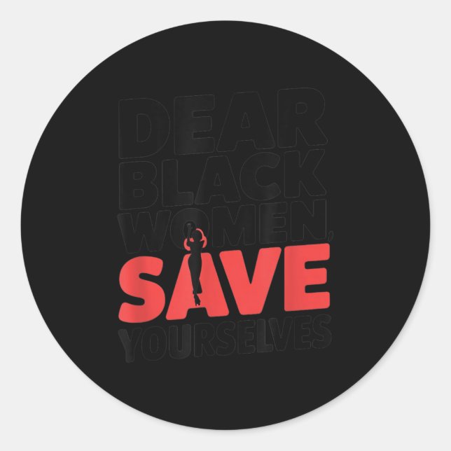Dear Black Women, Save Yourselves  Classic Round Sticker (Front)
