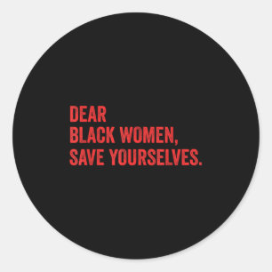 Dear Black Women Save Yourselves Funny Motivation Classic Round Sticker