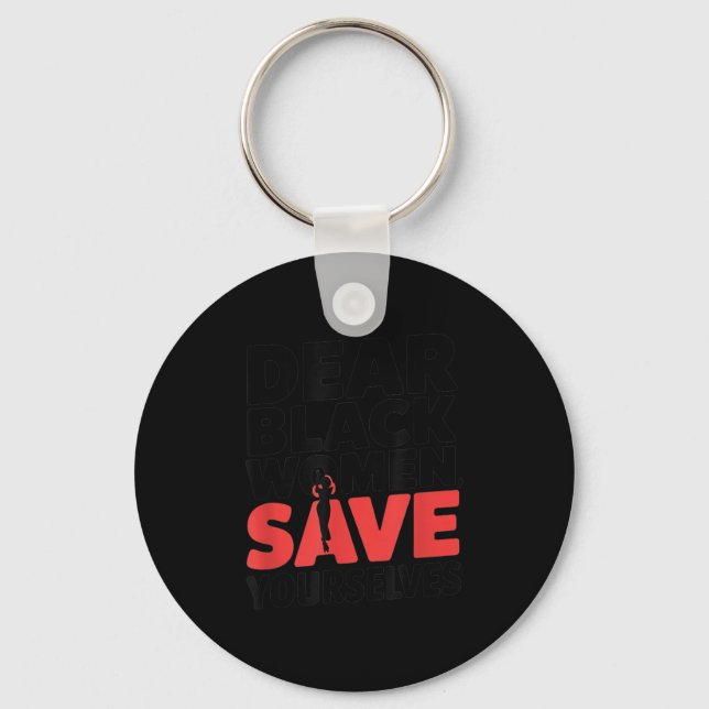 Dear Black Women, Save Yourselves  Key Ring (Front)
